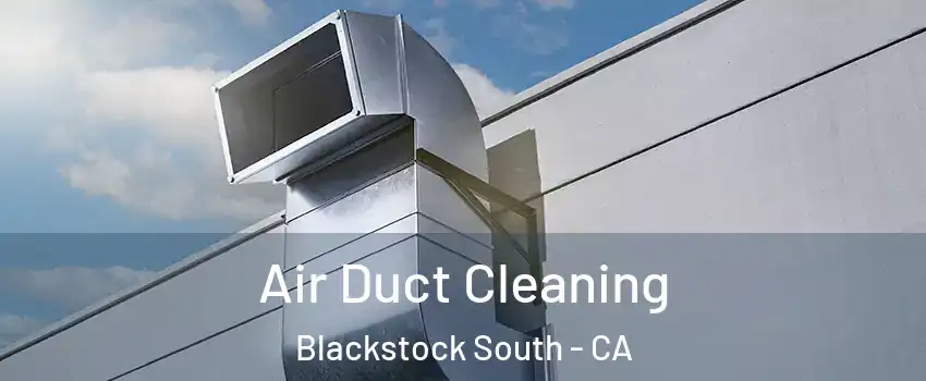 Air Duct Cleaning Blackstock South - CA