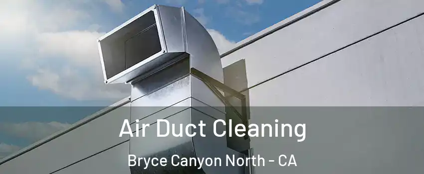Air Duct Cleaning Bryce Canyon North - CA