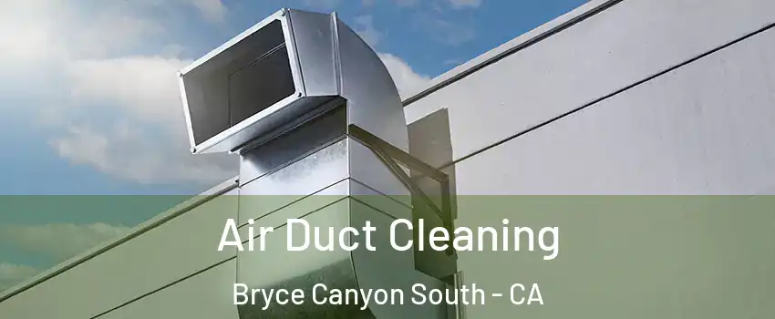 Air Duct Cleaning Bryce Canyon South - CA