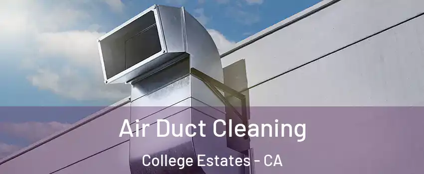 Air Duct Cleaning College Estates - CA