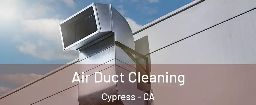 Air Duct Cleaning Cypress - CA