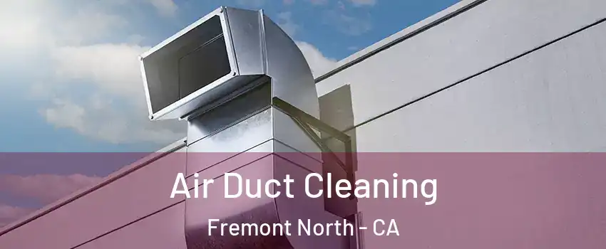 Air Duct Cleaning Fremont North - CA