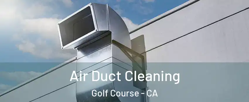 Air Duct Cleaning Golf Course - CA
