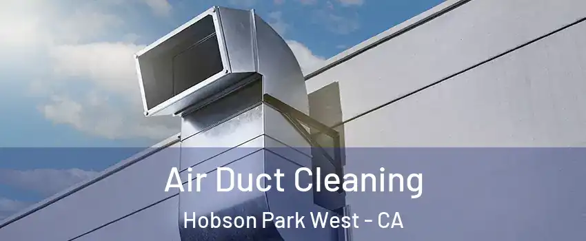 Air Duct Cleaning Hobson Park West - CA