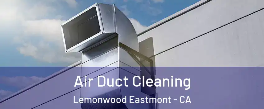 Air Duct Cleaning Lemonwood Eastmont - CA