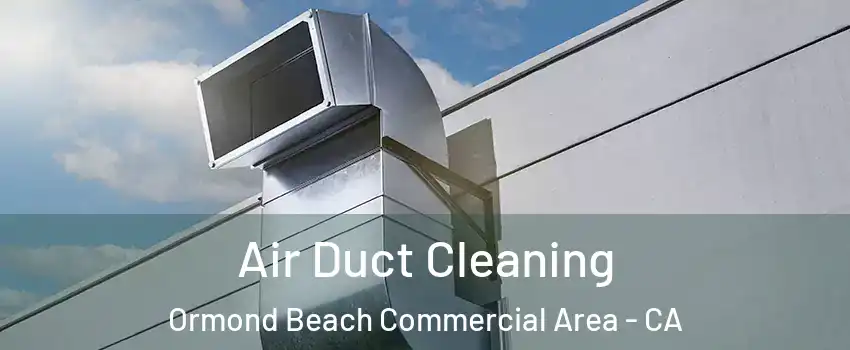 Air Duct Cleaning Ormond Beach Commercial Area - CA