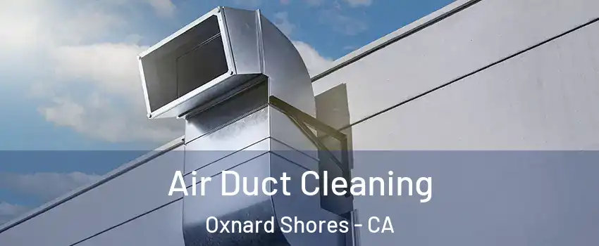 Air Duct Cleaning Oxnard Shores - CA