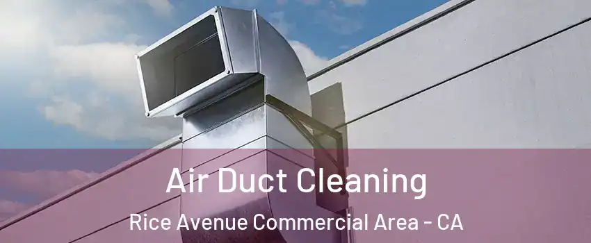Air Duct Cleaning Rice Avenue Commercial Area - CA