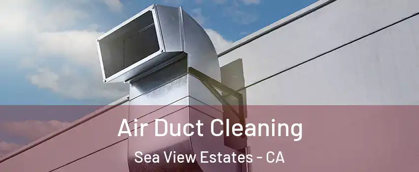 Air Duct Cleaning Sea View Estates - CA