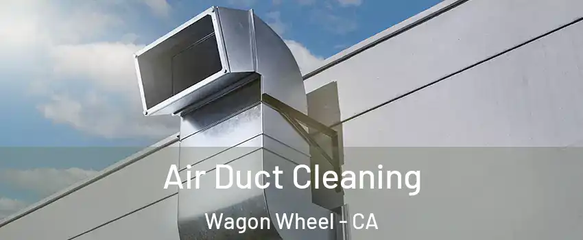 Air Duct Cleaning Wagon Wheel - CA