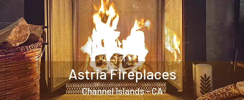 Astria Fireplaces Channel Islands - CA