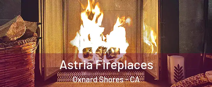 Astria Fireplaces Oxnard Shores - CA