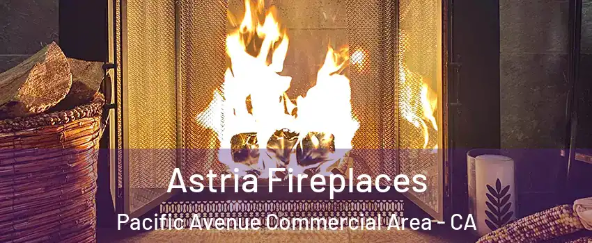 Astria Fireplaces Pacific Avenue Commercial Area - CA