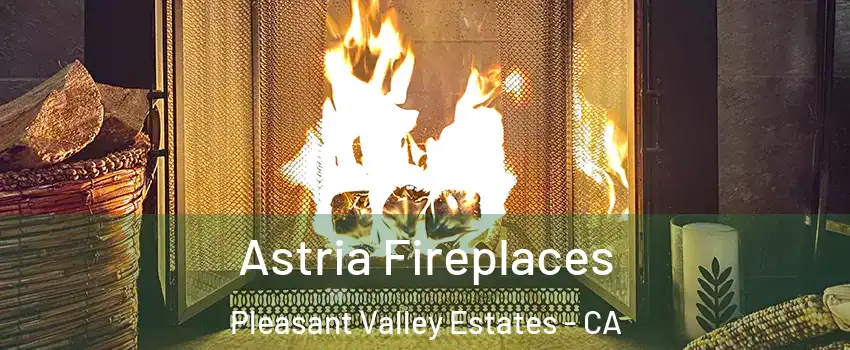 Astria Fireplaces Pleasant Valley Estates - CA