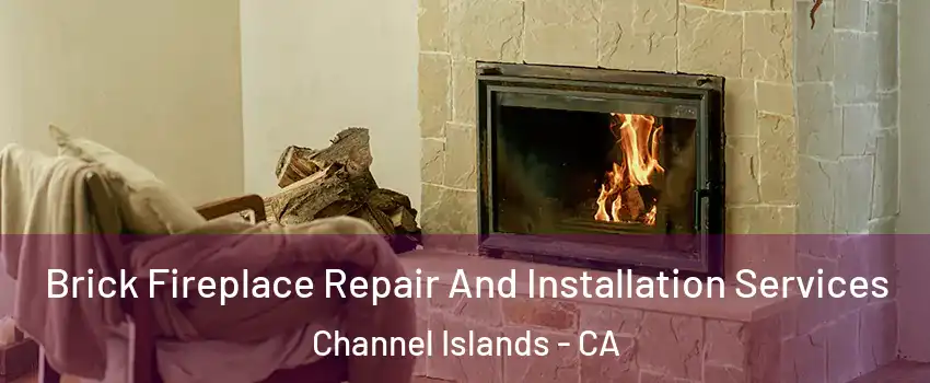 Brick Fireplace Repair And Installation Services Channel Islands - CA