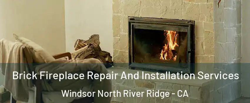 Brick Fireplace Repair And Installation Services Windsor North River Ridge - CA