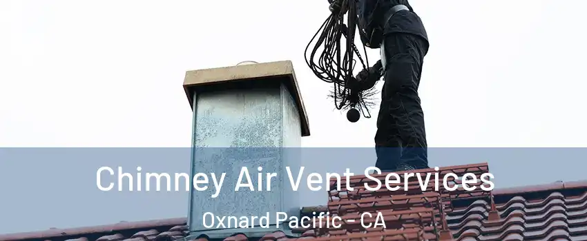 Chimney Air Vent Services Oxnard Pacific - CA
