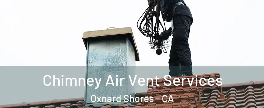 Chimney Air Vent Services Oxnard Shores - CA