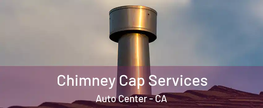 Chimney Cap Services Auto Center - CA
