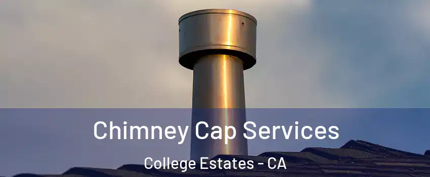 Chimney Cap Services College Estates - CA