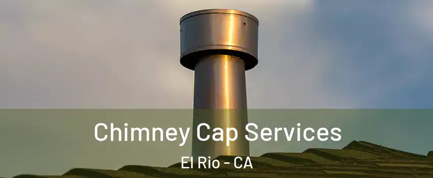Chimney Cap Services El Rio - CA