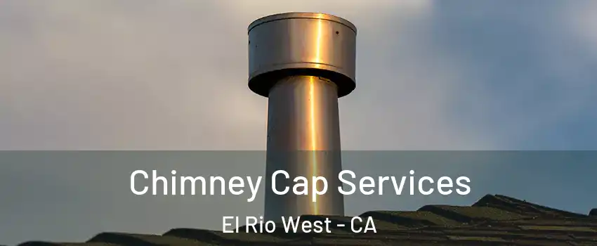 Chimney Cap Services El Rio West - CA