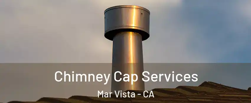 Chimney Cap Services Mar Vista - CA