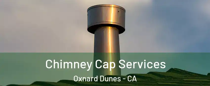 Chimney Cap Services Oxnard Dunes - CA