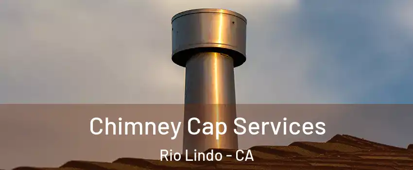 Chimney Cap Services Rio Lindo - CA