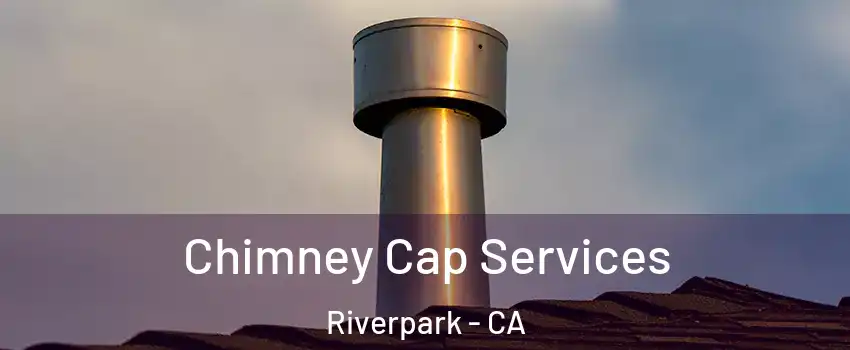 Chimney Cap Services Riverpark - CA