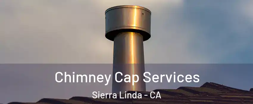 Chimney Cap Services Sierra Linda - CA