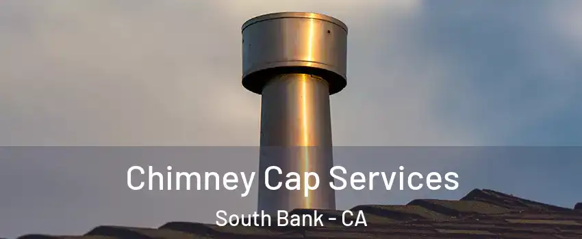 Chimney Cap Services South Bank - CA