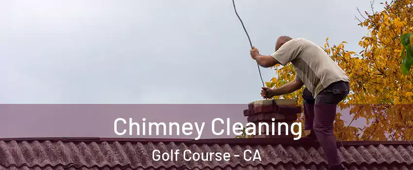 Chimney Cleaning Golf Course - CA