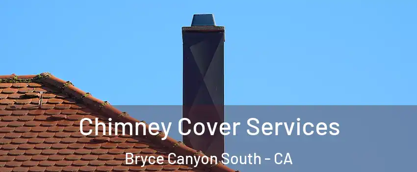 Chimney Cover Services Bryce Canyon South - CA