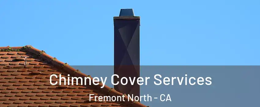 Chimney Cover Services Fremont North - CA
