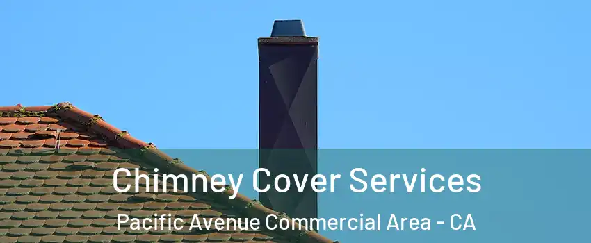 Chimney Cover Services Pacific Avenue Commercial Area - CA