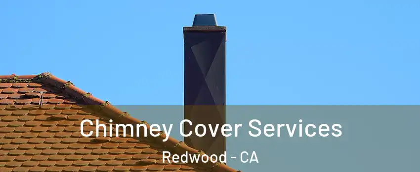 Chimney Cover Services Redwood - CA