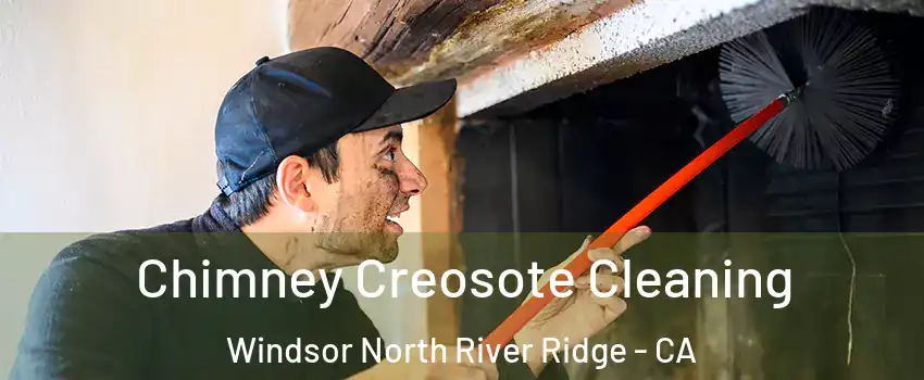 Chimney Creosote Cleaning Windsor North River Ridge - CA