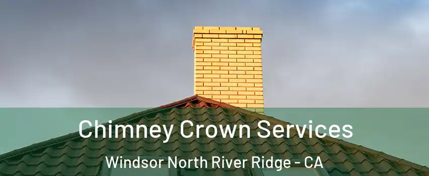 Chimney Crown Services Windsor North River Ridge - CA
