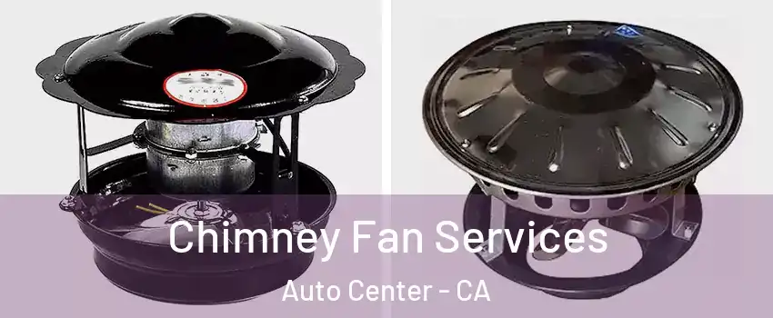 Chimney Fan Services Auto Center - CA