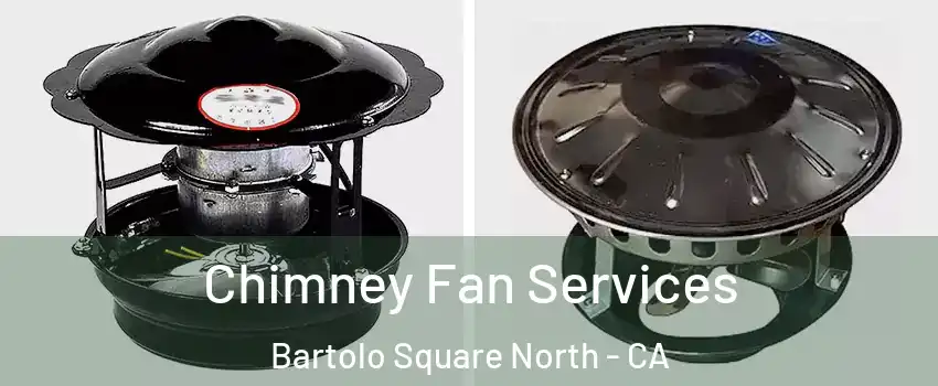 Chimney Fan Services Bartolo Square North - CA