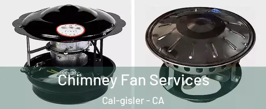 Chimney Fan Services Cal-gisler - CA