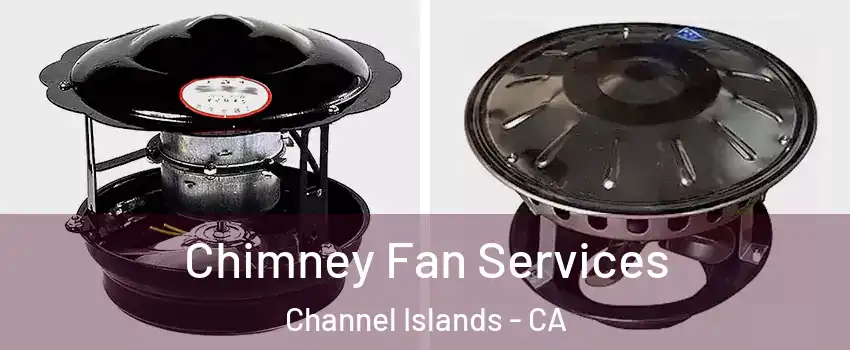 Chimney Fan Services Channel Islands - CA