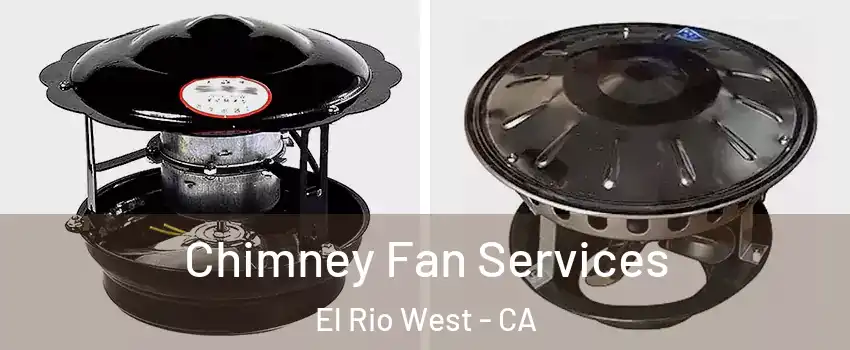 Chimney Fan Services El Rio West - CA