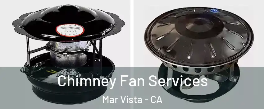 Chimney Fan Services Mar Vista - CA
