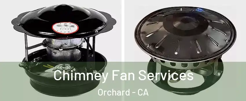 Chimney Fan Services Orchard - CA