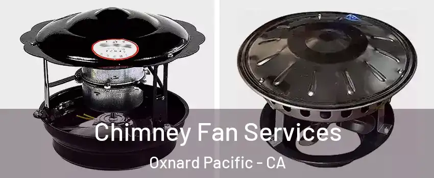 Chimney Fan Services Oxnard Pacific - CA