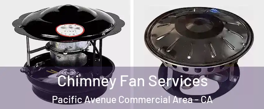Chimney Fan Services Pacific Avenue Commercial Area - CA