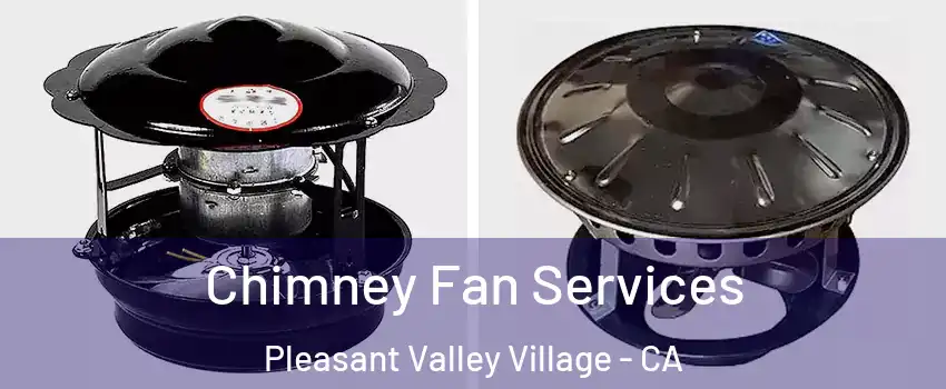 Chimney Fan Services Pleasant Valley Village - CA