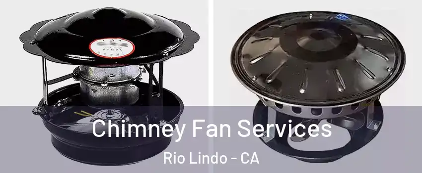 Chimney Fan Services Rio Lindo - CA